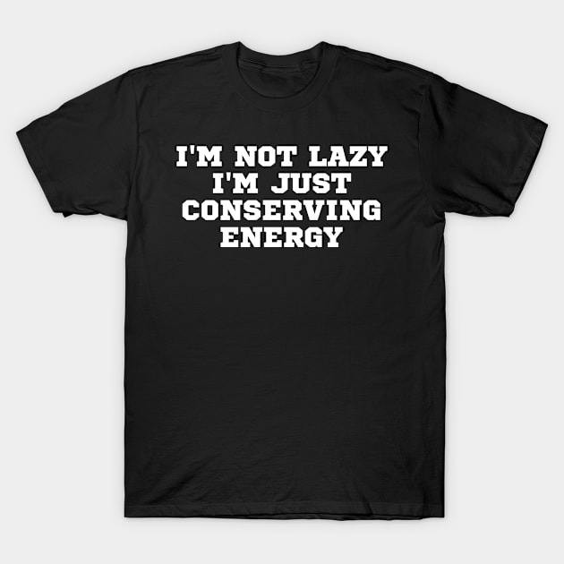 I'm Not lazy I'm Just Conserving Energy T-Shirt by TShirtHook